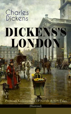 Dickens |  DICKENS'S LONDON - Premium Collection of 11 Novels & 80+ Tales (Illustrated) | eBook | Sack Fachmedien