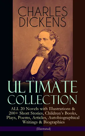 Dickens |  CHARLES DICKENS Ultimate Collection - ALL 20 Novels with Illustrations & 200+ Short Stories, Children's Books, Plays, Poems, Articles, Autobiographical Writings & Biographies (Illustrated) | eBook | Sack Fachmedien