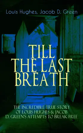 Hughes / Green |  TILL THE LAST BREATH - The Incredible True Story of Hughes & D. Green's Attempts to Break Free | eBook | Sack Fachmedien