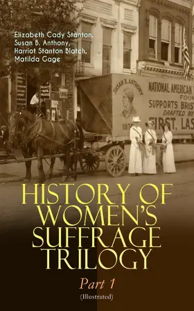 Stanton / Anthony / Blatch |  HISTORY OF WOMEN'S SUFFRAGE Trilogy - Part 1 (Illustrated) | eBook | Sack Fachmedien
