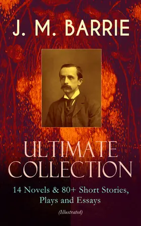 Barrie |  J. M. BARRIE - Ultimate Collection: 14 Novels & 80+ Short Stories, Plays and Essays (Illustrated) | eBook | Sack Fachmedien