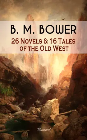 Bower |  B. M. BOWER: 26 Novels & 16 Tales of the Old West (Illustrated) | eBook | Sack Fachmedien