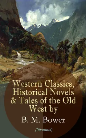 Bower |  Western Classics, Historical Novels & Tales of the Old West by B. M. Bower (Illustrated) | eBook | Sack Fachmedien