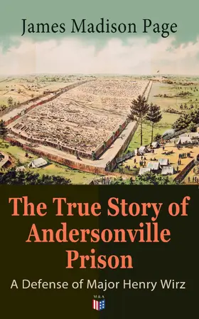 Page |  The True Story of Andersonville Prison: A Defense of Major Henry Wirz | eBook | Sack Fachmedien