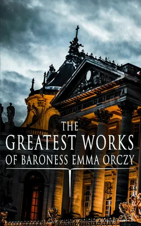Orczy |  The Greatest Works of Baroness Emma Orczy | eBook | Sack Fachmedien