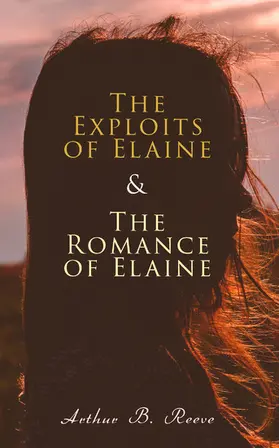 Reeve |  The Exploits of Elaine & The Romance of Elaine | eBook | Sack Fachmedien