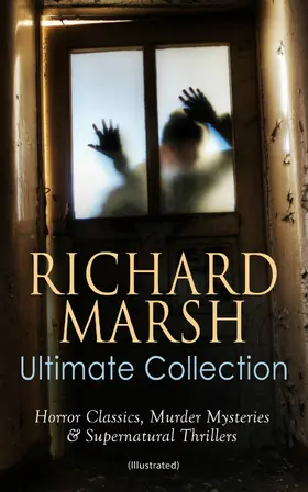 Marsh |  RICHARD MARSH Ultimate Collection: Horror Classics, Murder Mysteries & Supernatural Thrillers (Illustrated) | eBook | Sack Fachmedien