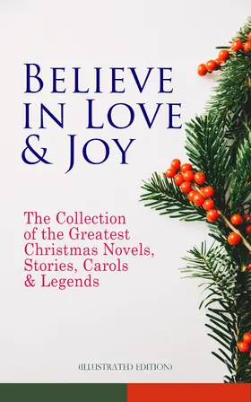 Dickens / Kipling / Henry |  Believe in Love & Joy: The Collection of the Greatest Christmas Novels, Stories, Carols & Legends (Illustrated Edition) | eBook | Sack Fachmedien