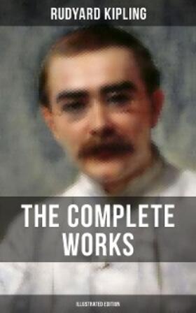 Kipling |  The Complete Works of Rudyard Kipling (Illustrated Edition) | eBook | Sack Fachmedien