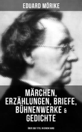 Mörike |  Eduard Mörike: Märchen, Erzählungen, Briefe, Bühnenwerke & Gedichte (Über 360 Titel in einem Band) | eBook | Sack Fachmedien