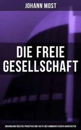 Most |  Die freie Gesellschaft (Abhandlung über die Prinzipien und Taktik der kommunistischen Anarchisten) | eBook | Sack Fachmedien