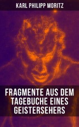 Moritz | Karl Philipp Moritz: Fragmente aus dem Tagebuche eines Geistersehers | E-Book | sack.de