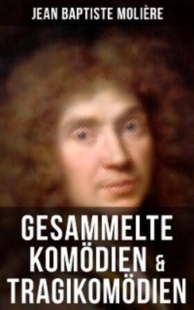 Molière |  Gesammelte Komödien & Tragikomödien von Jean Baptiste Molière | eBook | Sack Fachmedien