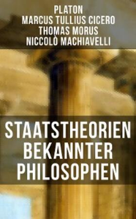 Cicero / Morus / Machiavelli |  Staatstheorien bekannter Philosophen | eBook | Sack Fachmedien