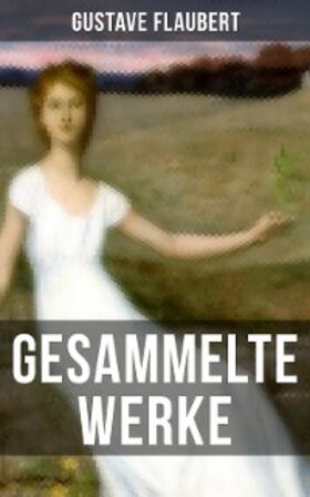 Flaubert |  Gesammelte Werke von Gustave Flaubert | eBook | Sack Fachmedien
