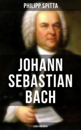 Spitta |  Johann Sebastian Bach: Leben und Werk | eBook | Sack Fachmedien