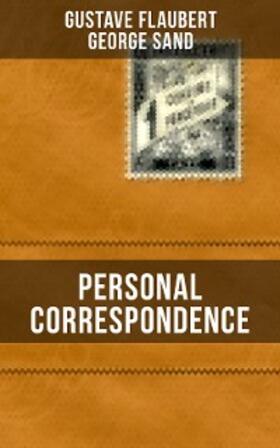 Flaubert / Sand |  Personal Correspondence Between Gustave Flaubert & George Sand | eBook | Sack Fachmedien