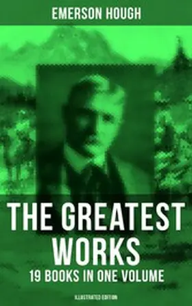 Hough |  The Greatest Works of Emerson Hough - 19 Books in One Volume (Illustrated Edition) | eBook | Sack Fachmedien