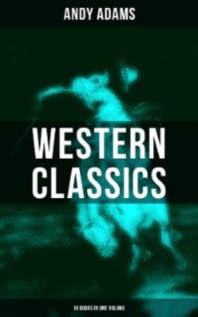 Adams |  Western Classics - Andy Adams Edition (19 Books in One Volume) | eBook | Sack Fachmedien