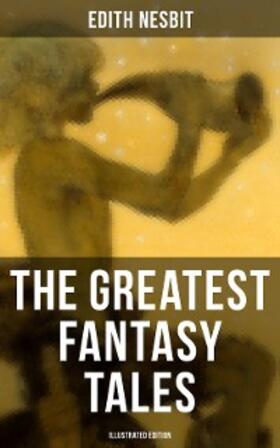 Nesbit |  The Greatest Fantasy Tales of Edith Nesbit (Illustrated Edition) | eBook | Sack Fachmedien