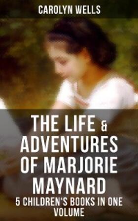 Wells |  The Life & Adventures of Marjorie Maynard - 5 Children's Books in One Volume | eBook | Sack Fachmedien