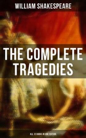 Shakespeare |  The Complete Tragedies of William Shakespeare - All 12 Books in One Edition | eBook | Sack Fachmedien