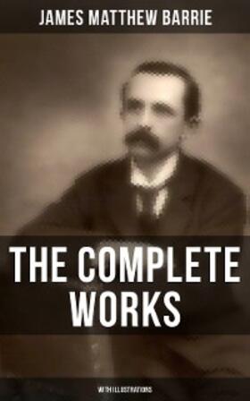 Barrie |  The Complete Works of J. M. Barrie (With Illustrations) | eBook | Sack Fachmedien