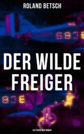 Betsch |  Der Wilde Freiger (Historischer Roman) | eBook | Sack Fachmedien