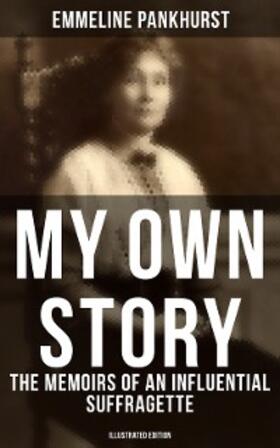 Pankhurst |  My Own Story: The Memoirs of an Influential Suffragette (Illustrated Edition) | eBook | Sack Fachmedien