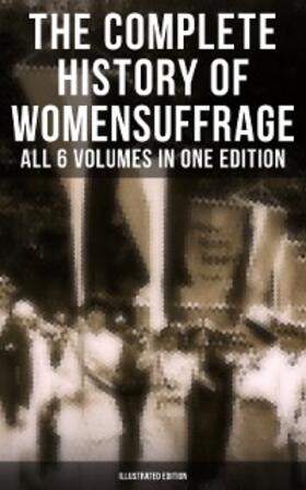 Stanton / Anthony / Gage |  The Complete History of Women's Suffrage - All 6 Volumes in One Edition (Illustrated Edition) | eBook | Sack Fachmedien