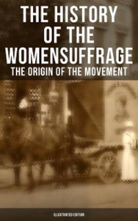 Stanton / Anthony / Blatch |  The History of the Women's Suffrage: The Origin of the Movement (Illustrated Edition) | eBook | Sack Fachmedien