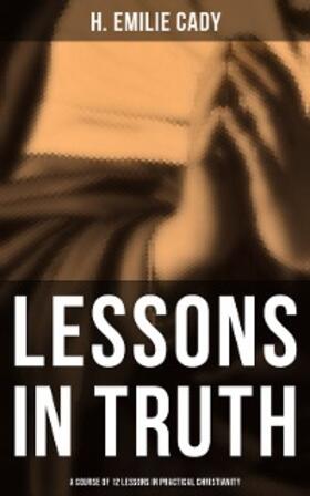 Cady |  Lessons in Truth: A Course of 12 Lessons in Practical Christianity | eBook | Sack Fachmedien