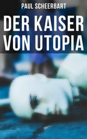 Scheerbart |  Der Kaiser von Utopia | eBook | Sack Fachmedien