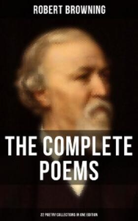 Browning |  The Complete Poems of Robert Browning - 22 Poetry Collections in One Edition | eBook | Sack Fachmedien