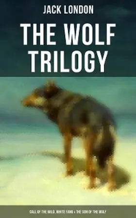 London |  THE WOLF TRILOGY: Call of the Wild, White Fang & The Son of the Wolf | eBook | Sack Fachmedien