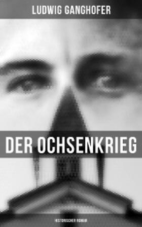 Ganghofer |  Der Ochsenkrieg: Historischer Roman | eBook | Sack Fachmedien