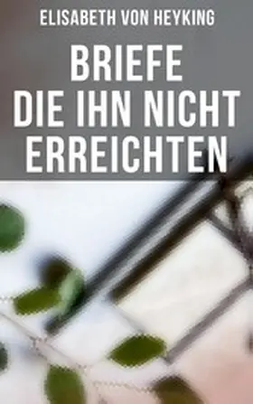 Heyking |  Briefe die ihn nicht erreichten | eBook | Sack Fachmedien