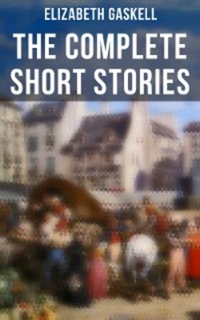 Gaskell |  The Complete Short Stories of Elizabeth Gaskell | eBook | Sack Fachmedien