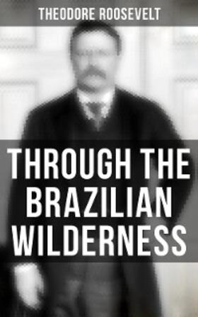 Roosevelt |  Through the Brazilian Wilderness | eBook | Sack Fachmedien