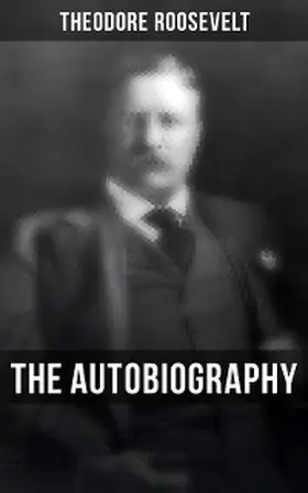 Roosevelt |  Theodore Roosevelt: The Autobiography | eBook | Sack Fachmedien
