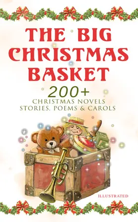Alcott / Andersen / Henry |  The Big Christmas Basket: 200+ Christmas Novels, Stories, Poems & Carols (Illustrated) | eBook | Sack Fachmedien