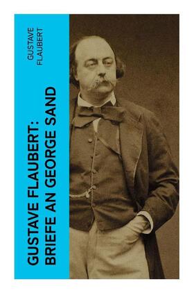 Flaubert |  Gustave Flaubert: Briefe an George Sand | Buch |  Sack Fachmedien