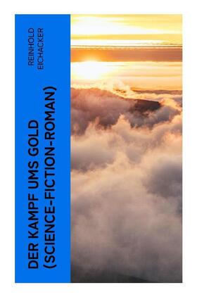 Eichacker |  Der Kampf ums Gold (Science-Fiction-Roman) | Buch |  Sack Fachmedien