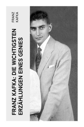 Kafka |  Franz Kafka: Die wichtigsten Erzählungen eines Genies | Buch |  Sack Fachmedien