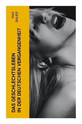 Bauer |  Das Geschlechtsleben in der Deutschen Vergangenheit | Buch |  Sack Fachmedien