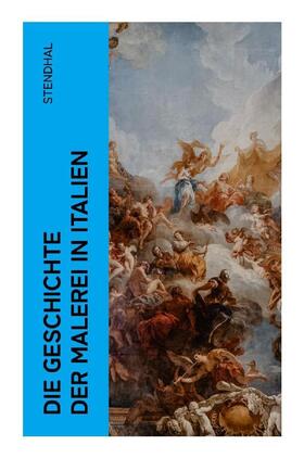 Stendhal |  Die Geschichte der Malerei in Italien | Buch |  Sack Fachmedien