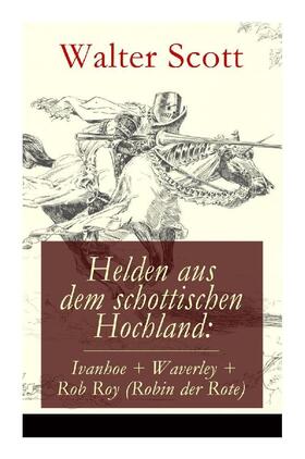 Scott |  Helden aus dem schottischen Hochland: Ivanhoe + Waverley + Rob Roy (Robin der Rote) | Buch |  Sack Fachmedien