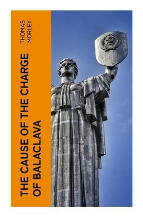 Morley |  The Cause of the Charge of Balaclava | Buch |  Sack Fachmedien