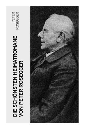 Rosegger |  Die schönsten Heimatromane von Peter Rosegger | Buch |  Sack Fachmedien