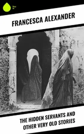 Alexander |  The Hidden Servants and Other Very Old Stories | eBook | Sack Fachmedien